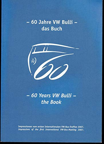 60 Jahre VW Bulli - das Buch -60 Years VW Bulli - the Book. Impressionen vom ersten Internationalen VW-Bus-Treffen