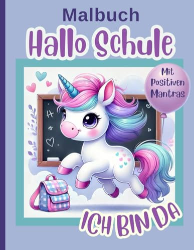 Malbuch Einhorn für Kinder-HALLO SCHULE, ICH BIN DA!-Mit positiven Mantras: Geschenkbuch zum Schulanfang für Mädchen und Jungen mit 33 ... zur Stärkung des Selbstwertgefühls
