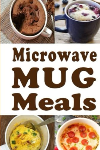 Microwave Mug Meals: Cookbook Full of Microwaveable Mug Recipes