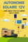 Autonomie Solaire 12V : Guide Complet pour Panneaux Solaires sur Camping-Car, Van ou Habitat Autonome: Autosuffisance Énergétique : Installer un Système Photovoltaïque en Camping-Car