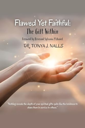 Flawed Yet Faithful: The Gift Within: Foreword by Reverand Sylvania McDaniel Dr. TONYA J. NALLS
