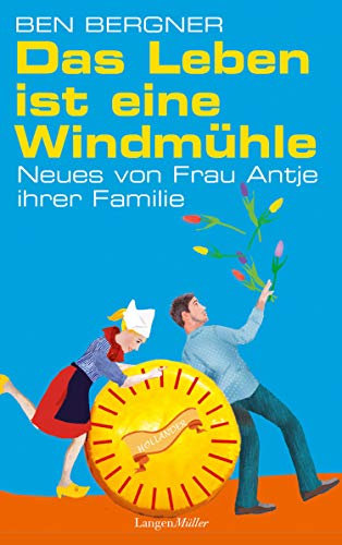 Das Leben ist eine Windmühle: Neues von Frau Antje ihrer Familie