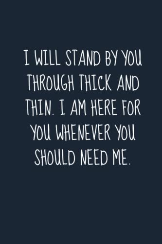 I Will Stand By You Through Thick And Thin. I Am Here For You Whenever You Should Need Me.: An Inspiring and Motivational Notebook Journal to Express ... Journals) Wide Ruled Blank Lined 120 Pages