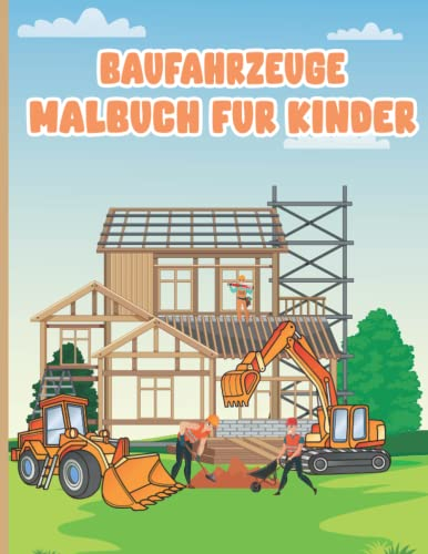 Baufahrzeuge Malbuch Für Kinder: Ein Lustiges Und Schönes Design Von Großen Baggern, Zement- Und Muldenkippern, Gabelstaplern, Kränen, Bulldozern, Traktoren, Baggern Und Walzen Für Mädchen Und Jungen