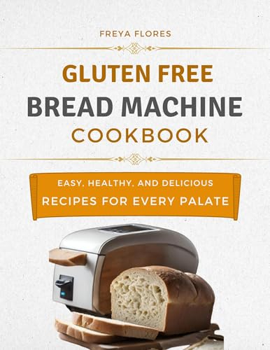 Gluten Free Bread Machine Cookbook: The Beginner's Guide to Easy, Healthy, and Delicious Gluten-free Bread Machine Recipes for Every Palate