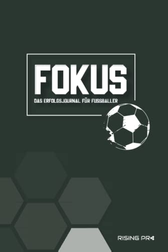 FOKUS - Das Erfolgsjournal für Fußballer: Über Selbstreflexion zu mentaler Stärke, Fokus, Motivation, Selbstvertrauen und Zufriedenheit im Fußball