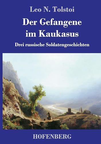 Der Gefangene im Kaukasus: Drei russische Soldatengeschichten