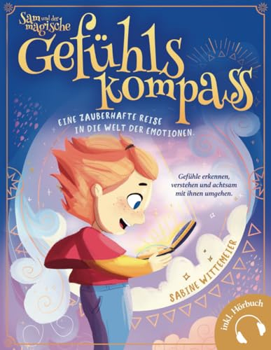 Sam und der magische Gefühlskompass: Eine zauberhafte Reise in die Welt der Emotionen. Gefühle erkennen, verstehen und achtsam mit ihnen umgehen.