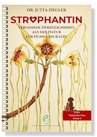 Strophantin: Vergessene Herzgesundheit aus der Natur für Hund und Katze (Therapeutika: Serie)