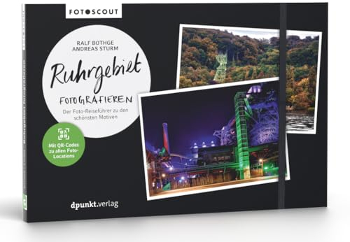 Ruhrgebiet fotografieren: Der Foto-Reiseführer zu den schönsten Motiven (Fotoscout – Der Reiseführer für Fotografen)
