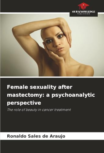Female sexuality after mastectomy: a psychoanalytic perspective: The role of beauty in cancer treatment