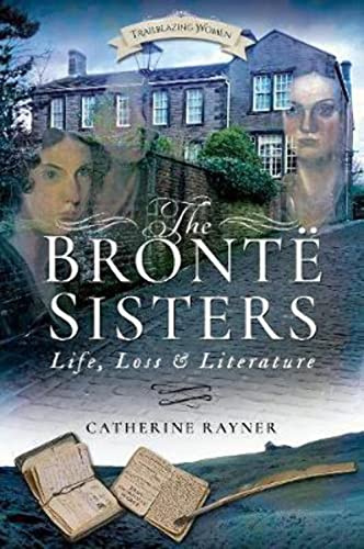 The Bronte Sisters: Life, Loss and Literature (Trailblazing Women)
