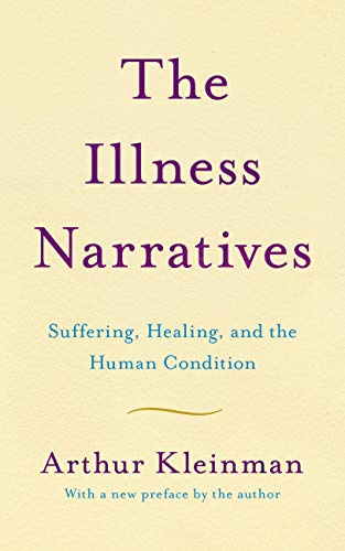 The Illness Narratives: Suffering, Healing, And The Human Condition