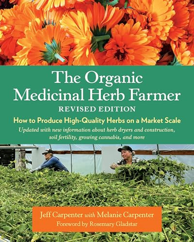 The Organic Medicinal Herb Farmer, Revised Edition: How to Produce High-Quality Herbs on a Market Scale