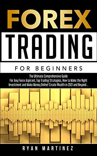 Forex Trading for Beginners: The Ultimate Comprehensive Guide For Any Forex Aspirant, Top Trading Strategies, How to Make the Right Investment and ... in 2021 and Beyond... (Trading Life, Band 3)