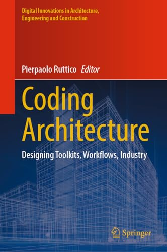 Coding Architecture: Designing Toolkits, Workflows, Industry (Digital Innovations in Architecture, Engineering and Construction)