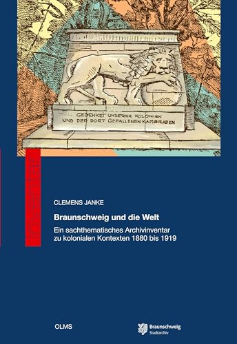 Braunschweig und die Welt: Ein sachthematisches Archivinventar zu kolonialen Kontexten 1880 bis 1919