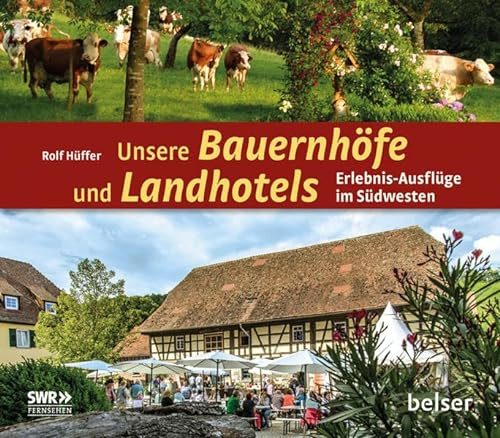 Unsere Bauernhöfe und Landhotels: Erlebnis-Ausflüge im Südwesten: Erlebnis-Ausflüge im Südwesten. Begleitband zur beliebten SWR-Sendereihe 'Im Südwesten'
