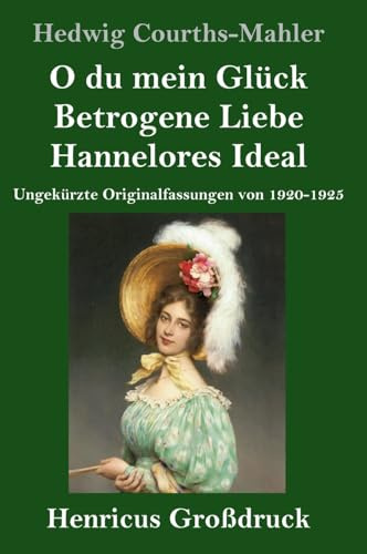 O du mein Glück / Betrogene Liebe / Hannelores Ideal (Großdruck): Ungekürzte Originalfassungen von 1920-1925