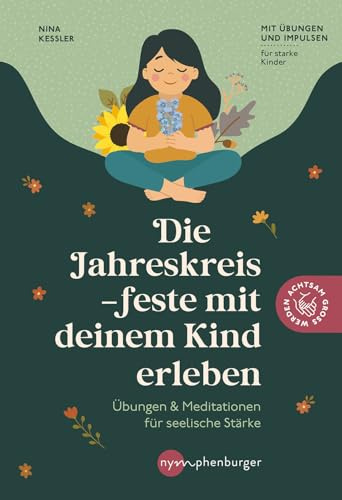Die Jahreskreisfeste mit deinem Kind erleben: Rituale & Meditationen für seelische Stärke. Mit Übungen und Impulsen für starke Kinder. Achtsamkeit, Naturverbundenheit und kindgerechte Spiritualität.