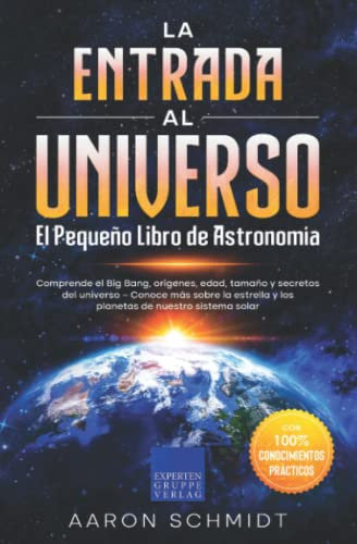 La entrada al Universo: el pequeño libro de astronomía: Comprende el Big Bang, orígenes, edad, tamaño y secretos del universo – Conoce más sobre la estrella y los planetas de nuestro sistema solar