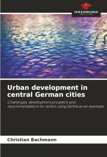 Urban development in central German cities: Challenges, development prospects and recommendations for action using Gotha as an example