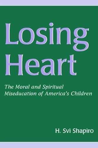 Losing Heart: The Moral And Spiritual Miseducation of America's Children