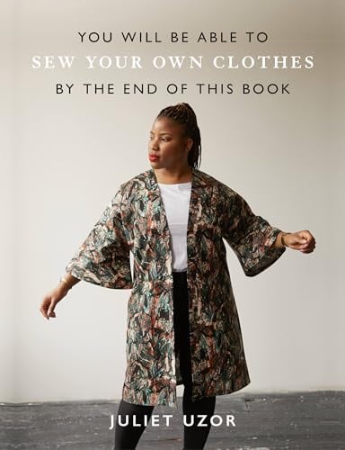 You Will Be Able to Sew Your Own Clothes by the End of This Book: 15 stylish projects to sew yourself