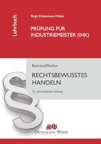Industriemeister - Lehrbuch: Rechtsbewusstes Handeln: Das juristische Tabellenbuch für die Prüfung zum Industriemeister / Industriemeisterin (IHK)