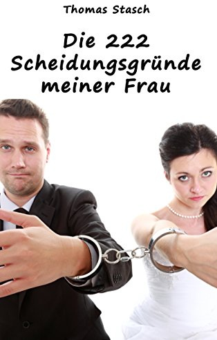 Die 222 Scheidungsgründe meiner Frau: Aus der Kategorie Bücher, die die Welt nicht braucht