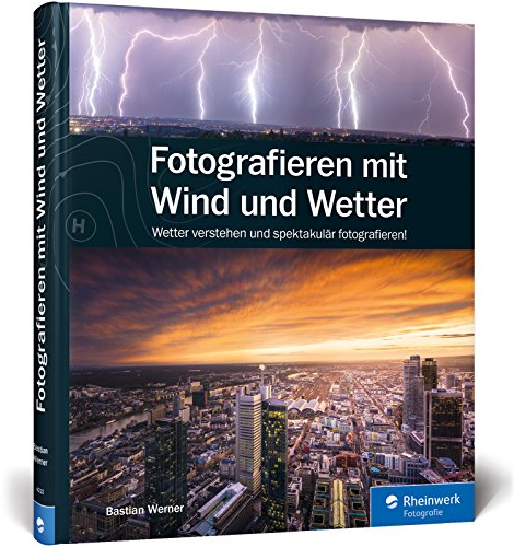 Fotografieren mit Wind und Wetter: Wetter verstehen und spektakulär fotografieren!