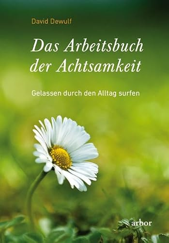 Das Arbeitsbuch der Achtsamkeit: Gelassen durch den Alltag surfen