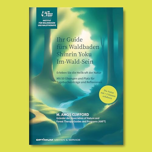 Ihr Guide fürs Waldbaden, Shinrin Yoku, Im-Wald-Sein: Erleben Sie die Heilkraft der Natur. Mit 50 Übungen und Platz für Tagebucheinträge und Reflexionen