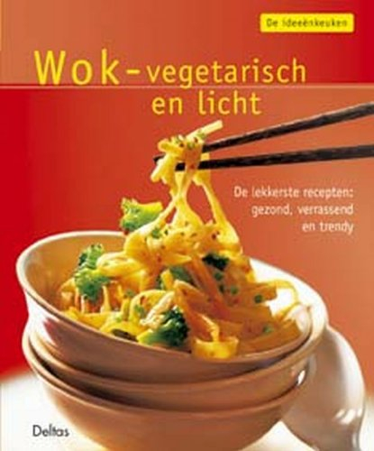 De ideeënkeuken: Wok - vegetarisch en licht: De lekkerste recepten: gezond, verrassend en trendy.