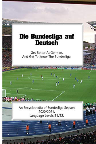 Die Bundesliga auf Deutsch: An Encyclopedia of Bundesliga Season 2020/2021. Language Levels B1/B2. (English Edition)