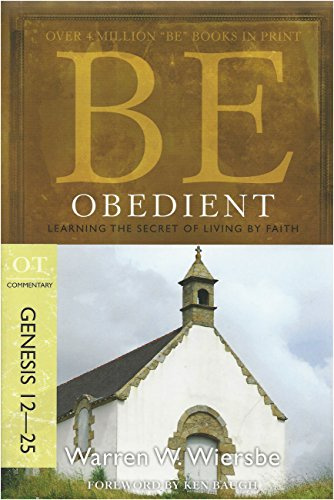BE OBEDIENT (GENESIS 12-25)RPK: Learning the Secret of Living by Faith (BE Commentary Series)