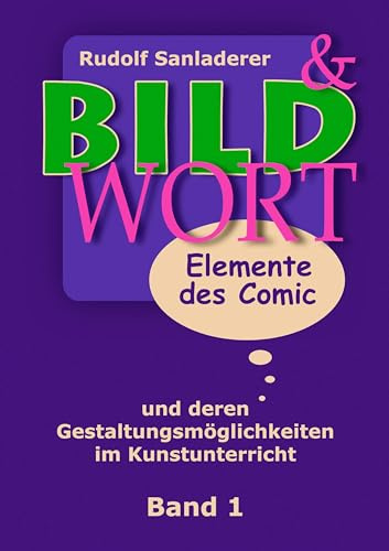 Bild und Wort Band 1: Elemente des Comic und deren Gestaltungsmöglichkeiten im Kunstunterricht
