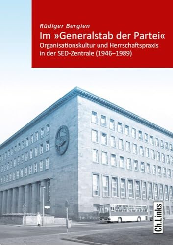 Im »Generalstab der Partei«: Organisationskultur und Herrschaftspraxis in der SED-Zentrale (1946-1989) (Kommunismus und Gesellschaft, Band 5)