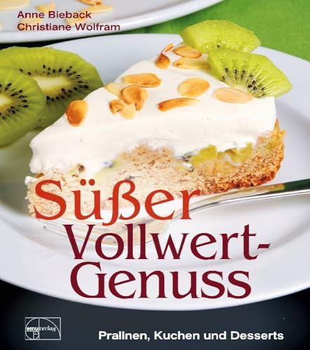 Süßer Vollwert-Genuss: Pralinen, Kuchen und Desserts
