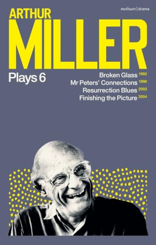 Arthur Miller Plays 6: Broken Glass; Mr Peters' Connections; Resurrection Blues; Finishing the Picture