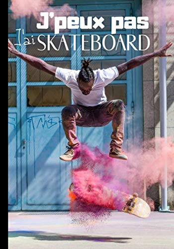 J'peux pas j'ai skateboard: Cahier de notes original pour amateur de skateboard - passion skate et planche à roulettes | 100 pages au format 7*10 pouces