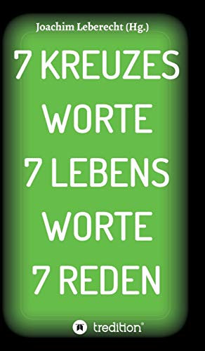 7 KREUZES WORTE 7 LEBENS WORTE 7 REDEN (Passionspredigten)