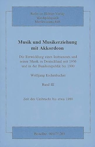 Musik und Musikerziehung mit Akkordeon, in 4 Bdn., Bd.3, Zeit des Umbruchs bis etwa 1980: Die Entwicklung eines Instruments und seiner Musik in ... und in der Bundesrepublik bis 1990. Band 3.