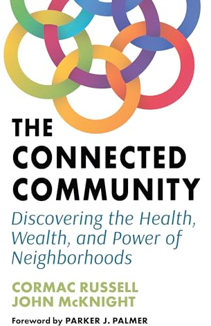 The Connected Community: Discovering the Health, Wealth, and Power of Neighbourhoods