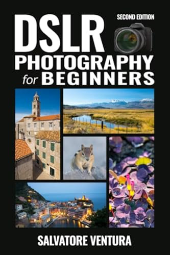 DSLR Photography for Beginners (Second edition): Become a better photographer by learning the fundamental principles of photography