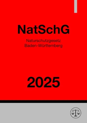 Naturschutzgesetz Baden-Württemberg - NatSchG BW 2025: Gesetz des Landes Baden-Württemberg zum Schutz der Natur und zur Pflege der Landschaft