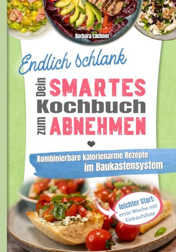 Endlich schlank - Dein SMARTES Kochbuch zum Abnehmen: Kombinierbare kalorienarme Rezepte im Baukastensystem