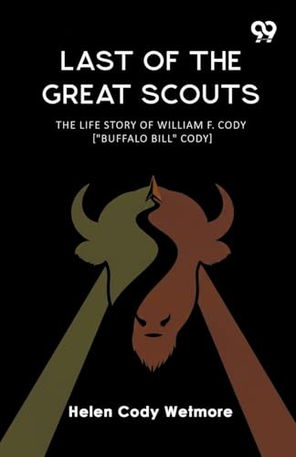 Last Of The Great Scouts The Life Story Of William F. Cody [Buffalo Bill Cody]