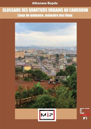 Glossaire Des Quartiers Urbains Au Cameroun: Lieux De Mémoire, Mémoire Des Lieux