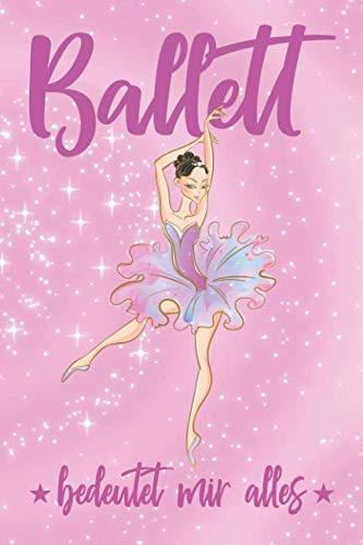 Ballett Bedeutet Mir Alles: Blanko Notizbuch ca A5 für alle Notizen, Termine, Skizzen, Zeichnungen oder als Planer, Kalender, Tagebuch; Motiv: Ballett Ballerina Tänzerin